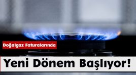 Doğalgaz Faturalarında Yeni Dönem Başlıyor!