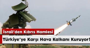İsrail’den Kıbrıs Hamlesi: Türkiye’ye Karşı Hava Kalkanı Kuruyor!
