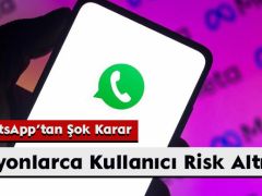 WhatsApp’tan Şok Karar: Milyonlarca Kullanıcı Risk Altında