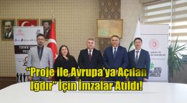 “Proje ile Avrupa’ya Açılan Iğdır” İçin İmzalar Atıldı!