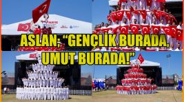 ASLAN; “GENÇLİK BURADA, UMUT BURADA!”